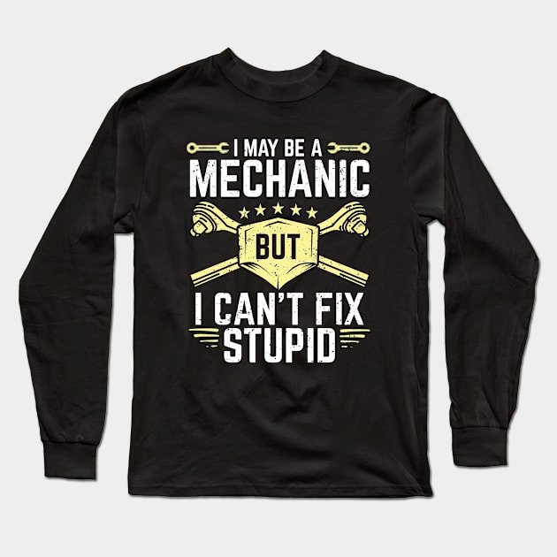 I May Be A Mechanic But I Can't Fix Stupid Long Sleeve T-Shirt by Dolde08